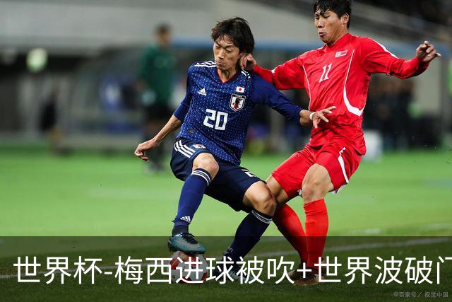 世界杯-梅西进球被吹+世界波破门 半场阿根廷1-0阿尔及利亚