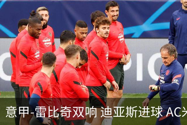 意甲-雷比奇双响 迪亚斯进球 AC米兰4-2夺开门红